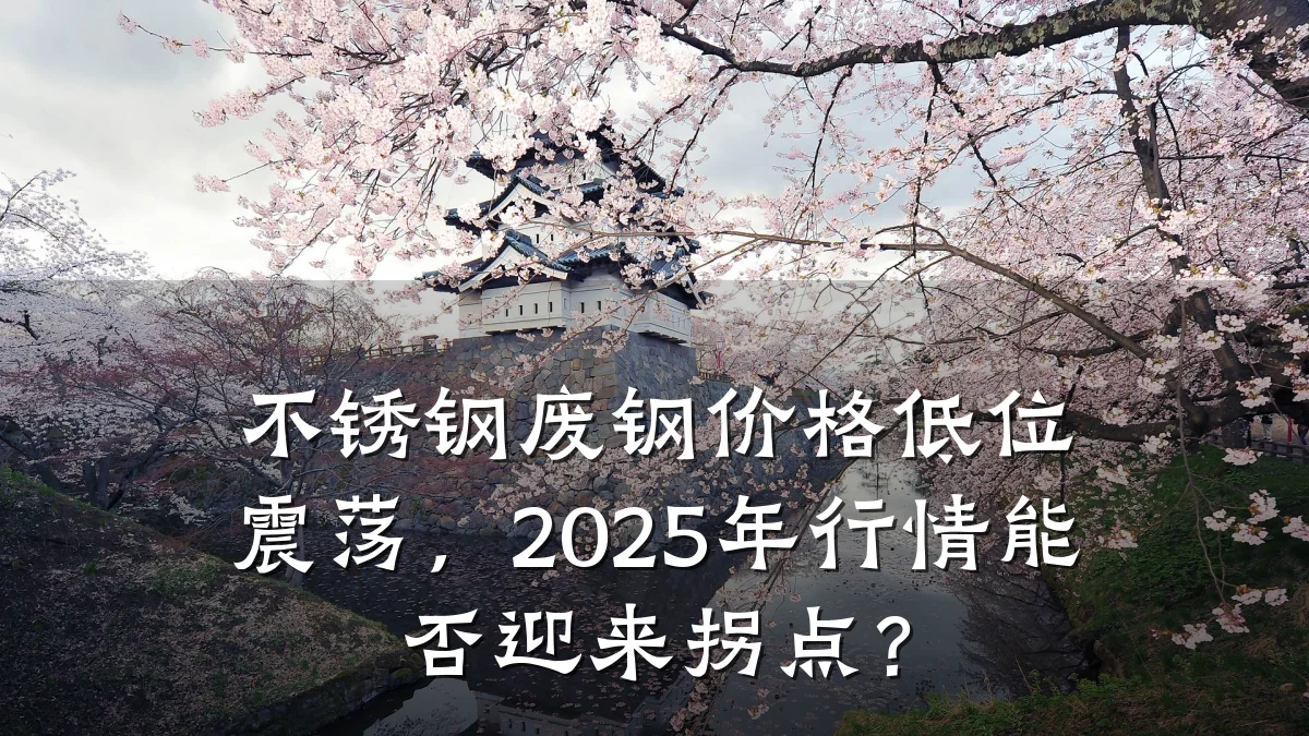 不锈钢废钢价格低位震荡，2025年行情能否迎来拐点？
