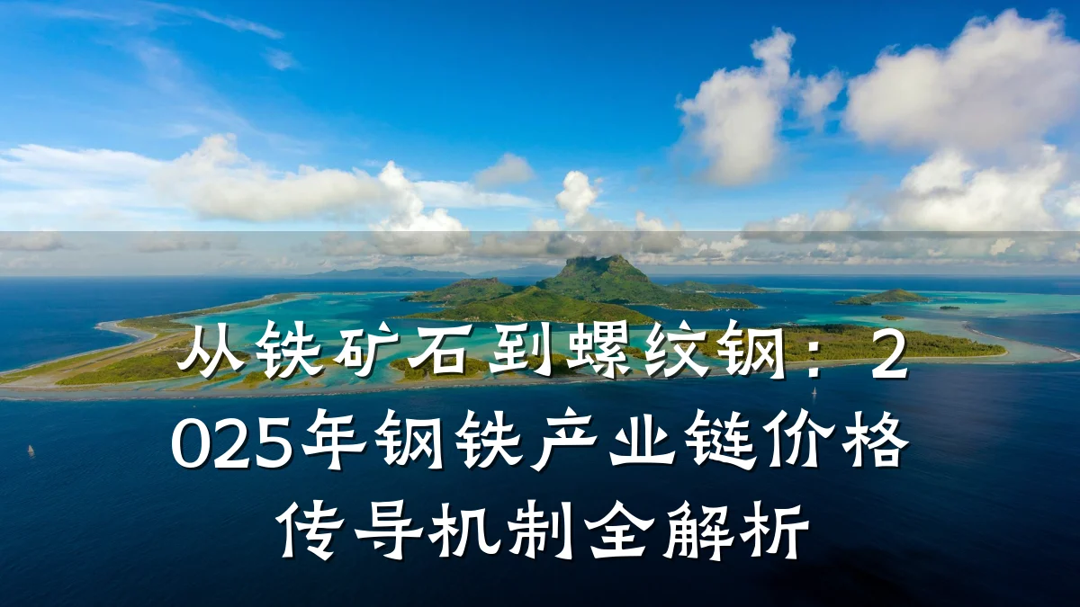 从铁矿石到螺纹钢:2025年钢铁产业链价格传导机制全解析