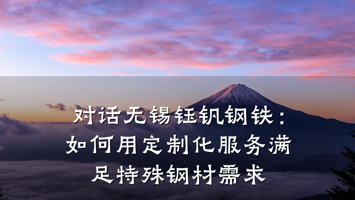 对话无锡钰钒钢铁：如何用定制化服务满足特殊钢材需求