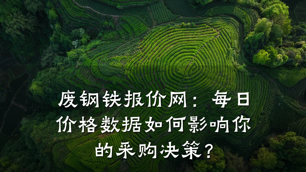 废钢铁报价网：每日价格数据如何影响你的采购决策？