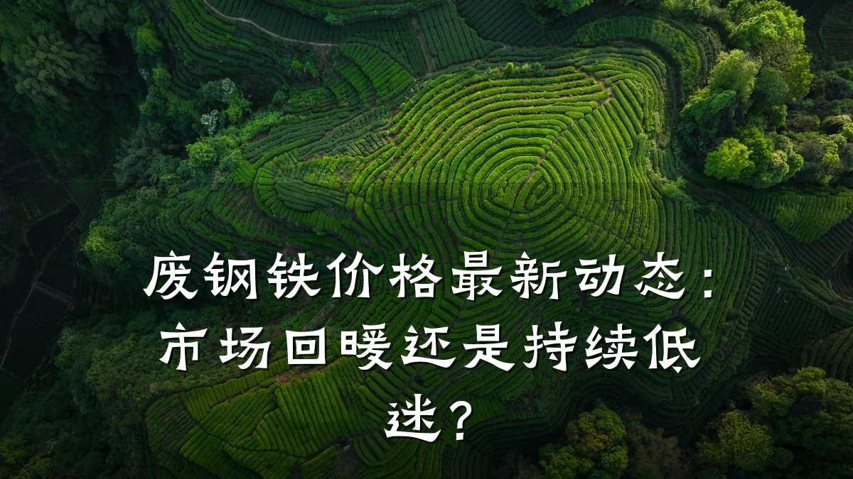 废钢铁价格最新动态：市场回暖还是持续低迷？
