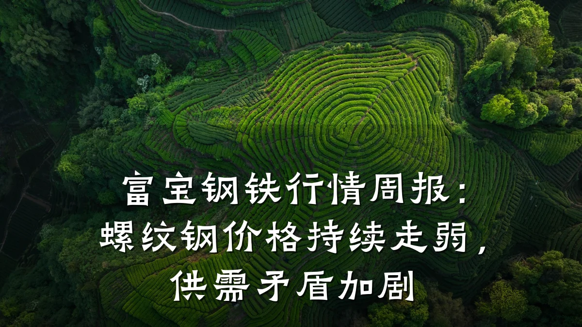 富宝钢铁行情周报：螺纹钢价格持续走弱，供需矛盾加剧