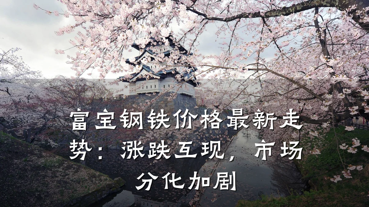 富宝钢铁价格最新走势：涨跌互现，市场分化加剧