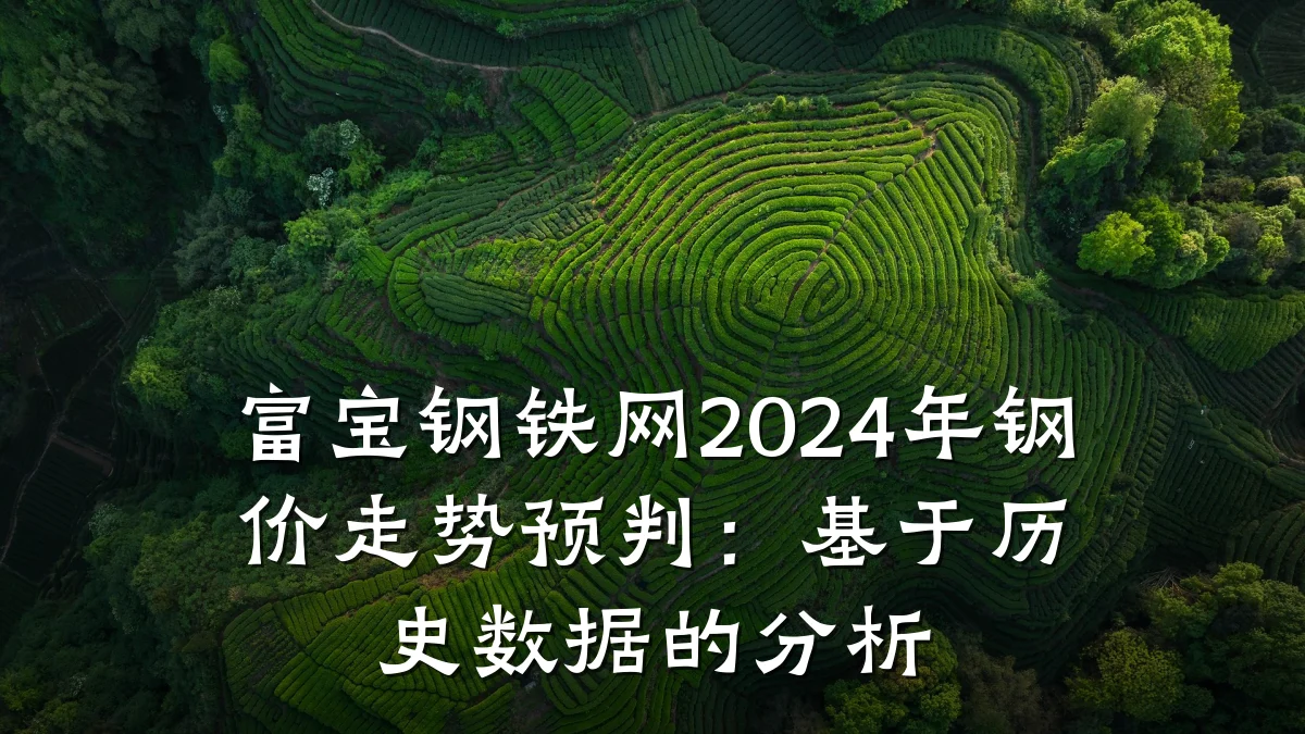富宝钢铁网2024年钢价走势预判：基于历史数据的分析