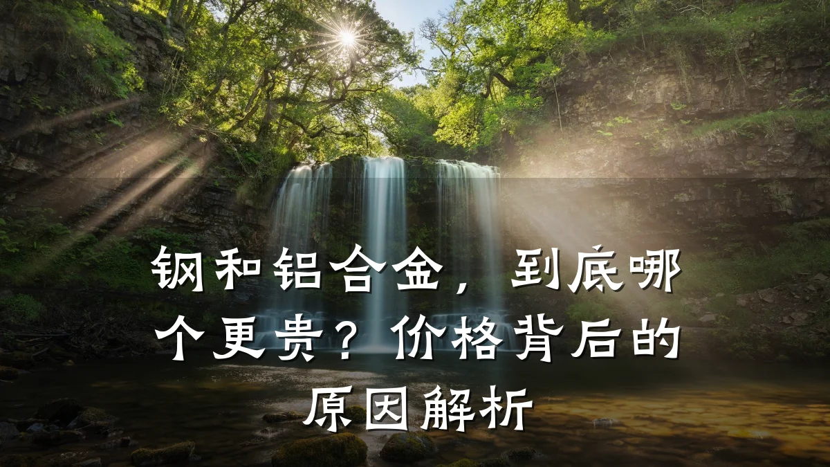 钢和铝合金，到底哪个更贵？价格背后的原因解析