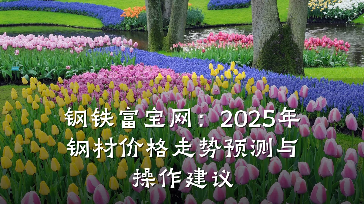 钢铁富宝网：2025年钢材价格走势预测与操作建议