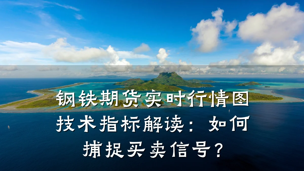 钢铁期货实时行情图技术指标解读：如何捕捉买卖信号？
