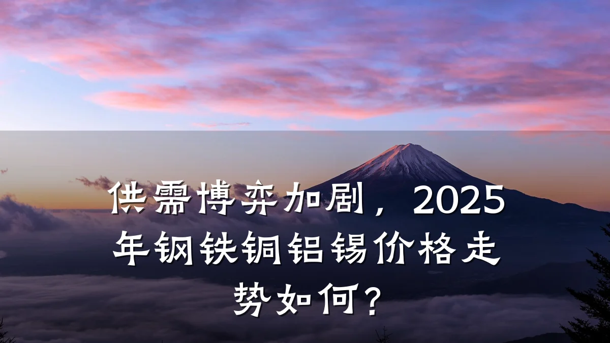 供需博弈加剧，2025年钢铁铜铝锡价格走势如何？