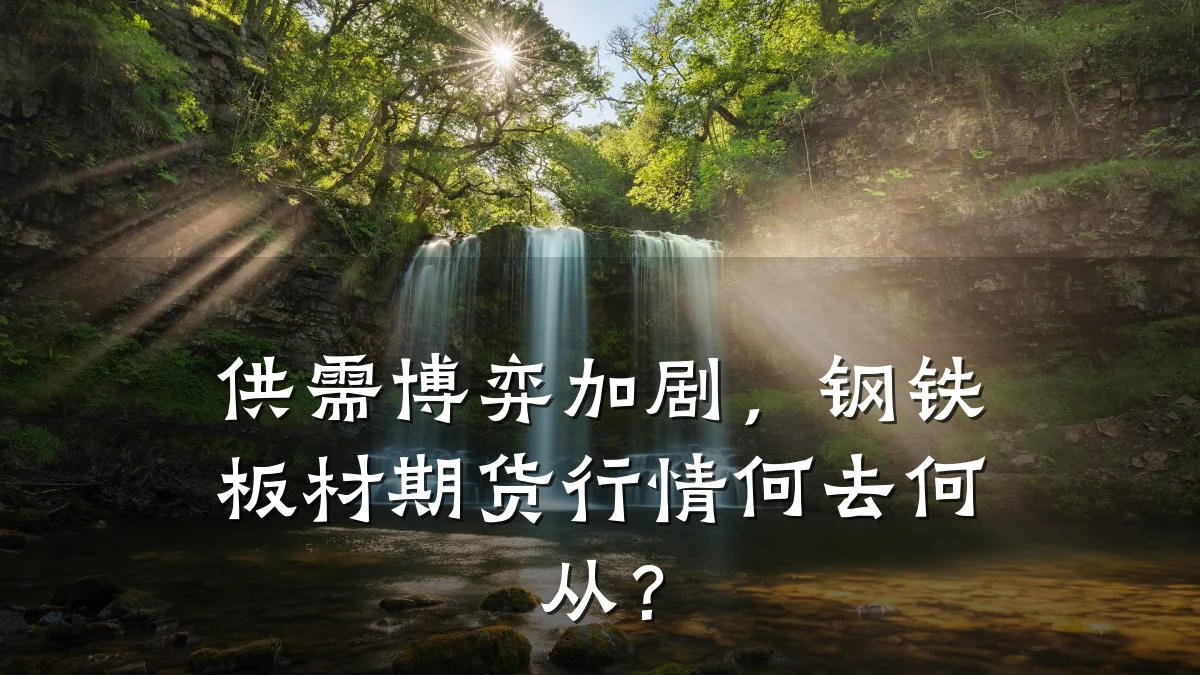 供需博弈加剧，钢铁板材期货行情何去何从？