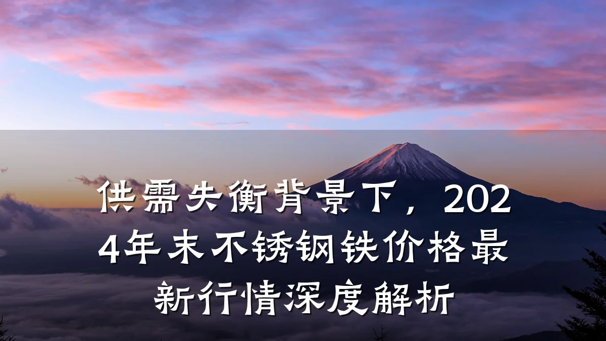 供需失衡背景下，2024年末不锈钢铁价格最新行情深度解析