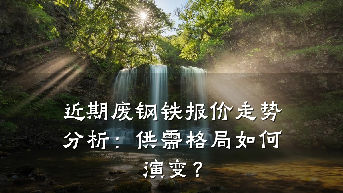 近期废钢铁报价走势分析：供需格局如何演变？