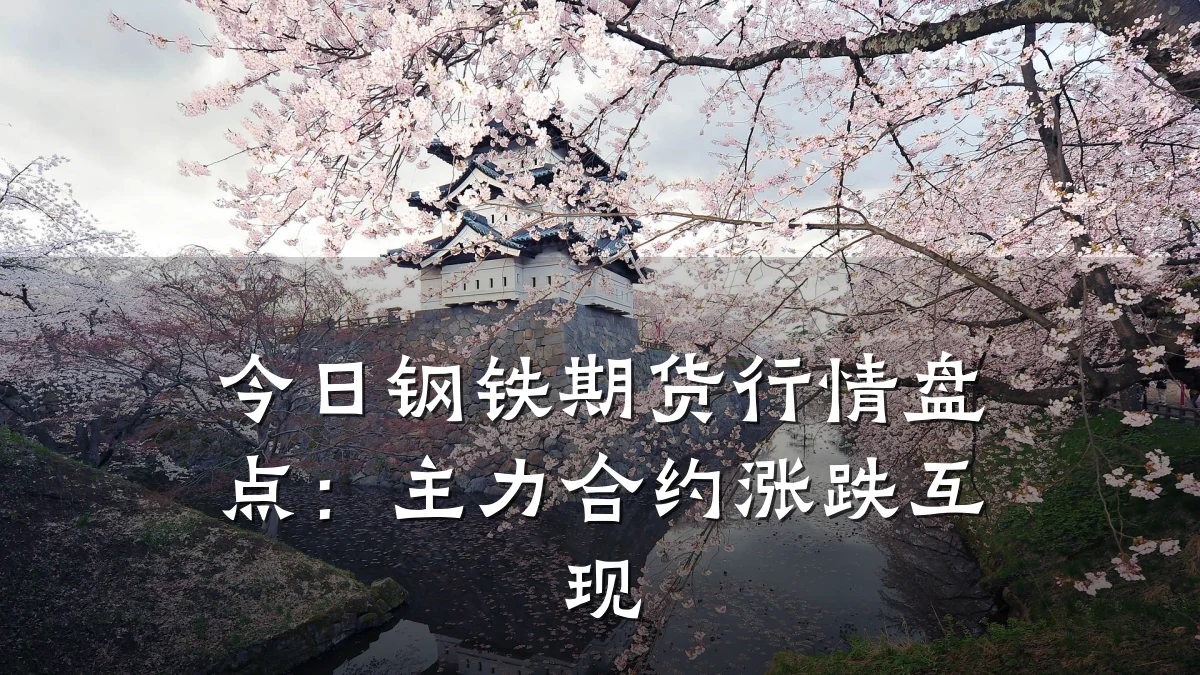 今日钢铁期货行情盘点：主力合约涨跌互现