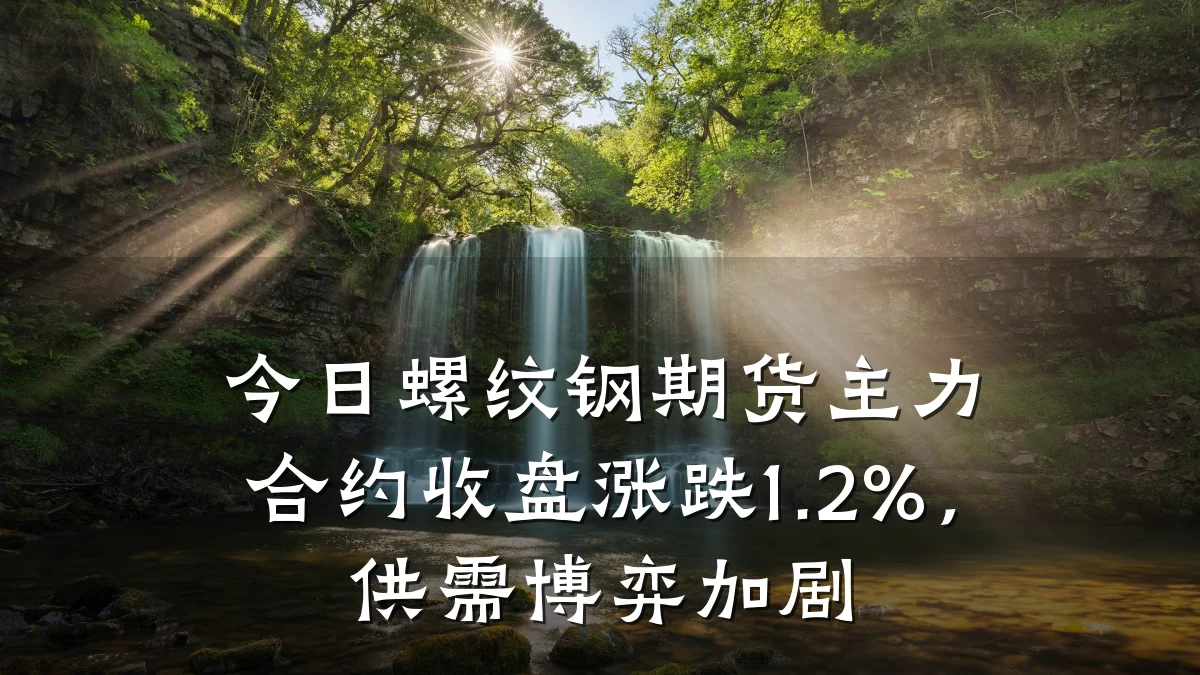 今日螺纹钢期货主力合约收盘涨跌1.2%，供需博弈加剧
