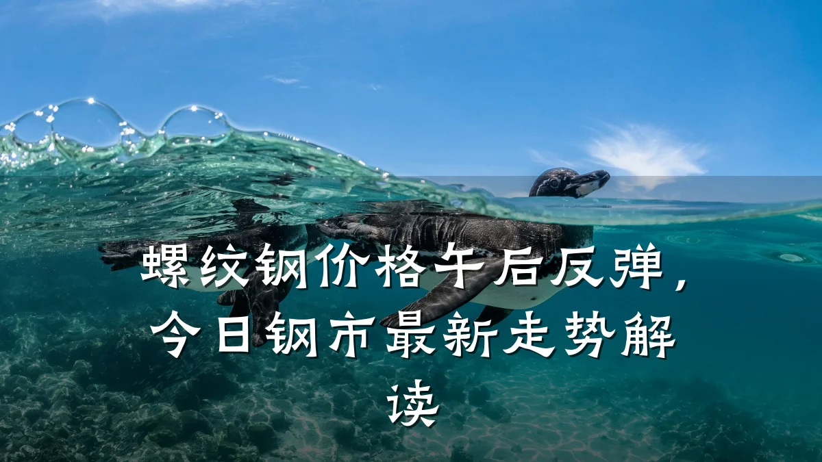 螺纹钢价格午后反弹，今日钢市最新走势解读