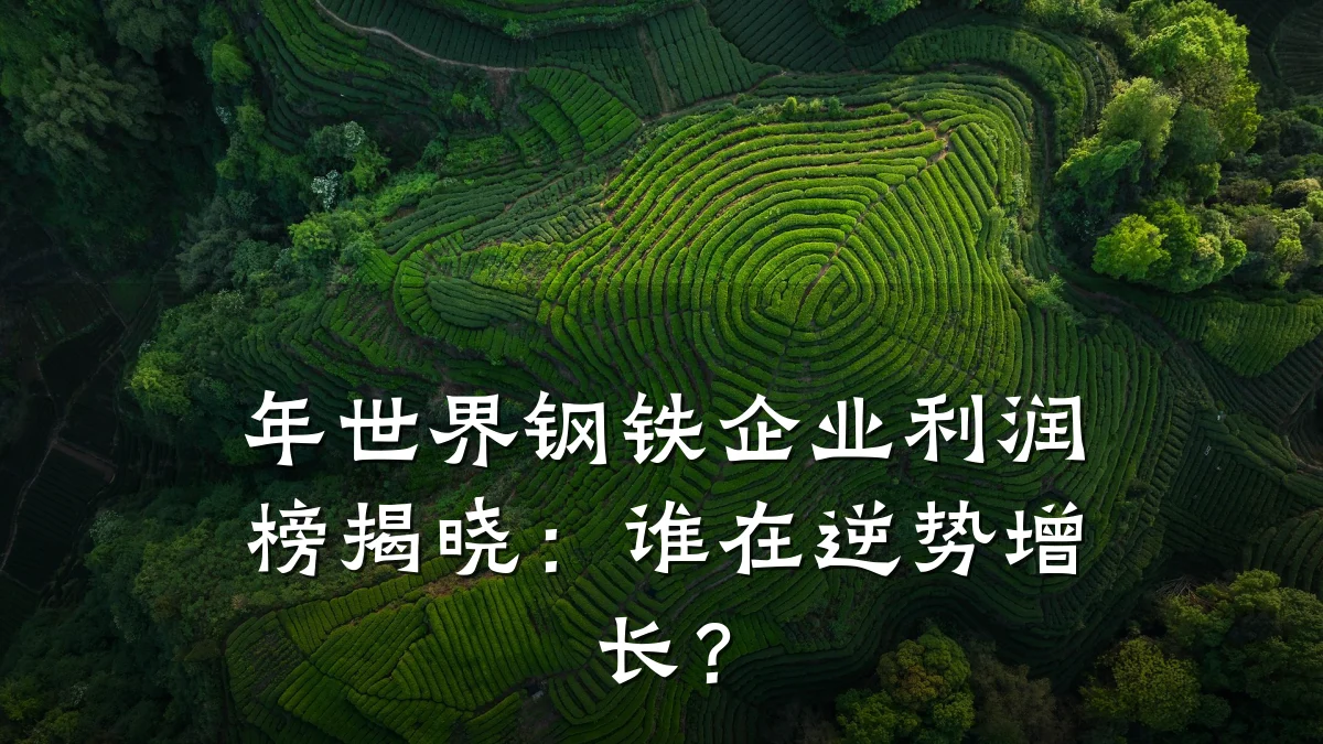 年世界钢铁企业利润榜揭晓：谁在逆势增长？