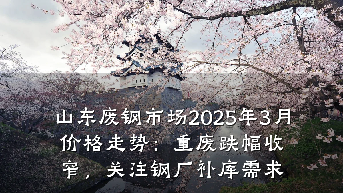山东废钢市场2025年3月价格走势:重废跌幅收窄,关注钢厂补库需求