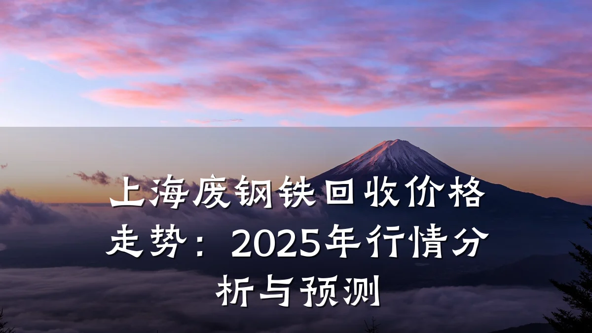 上海废钢铁回收价格走势：2025年行情分析与预测
