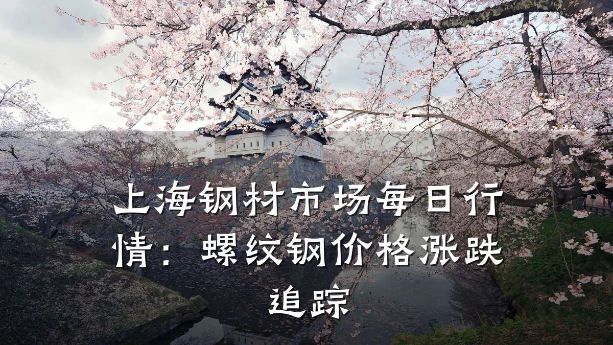 上海钢材市场每日行情:螺纹钢价格涨跌追踪