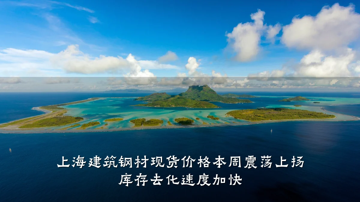 上海建筑钢材现货价格本周震荡上扬 库存去化速度加快