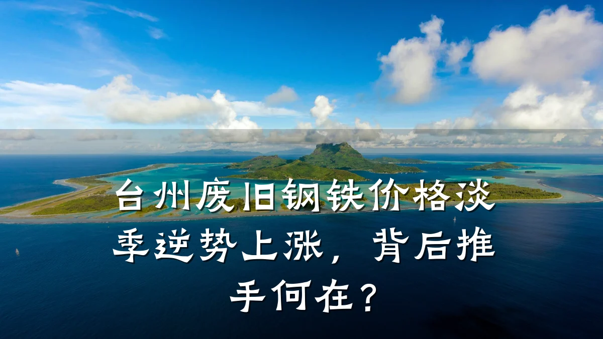 台州废旧钢铁价格淡季逆势上涨，背后推手何在？