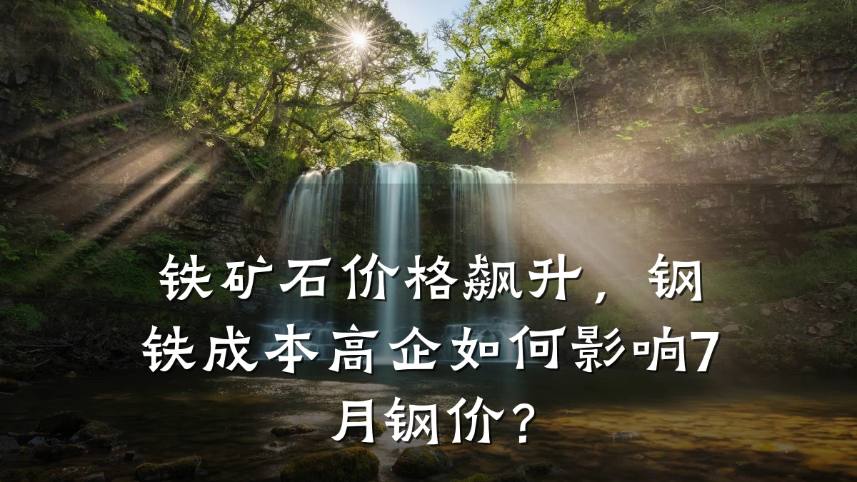 铁矿石价格飙升，钢铁成本高企如何影响7月钢价？