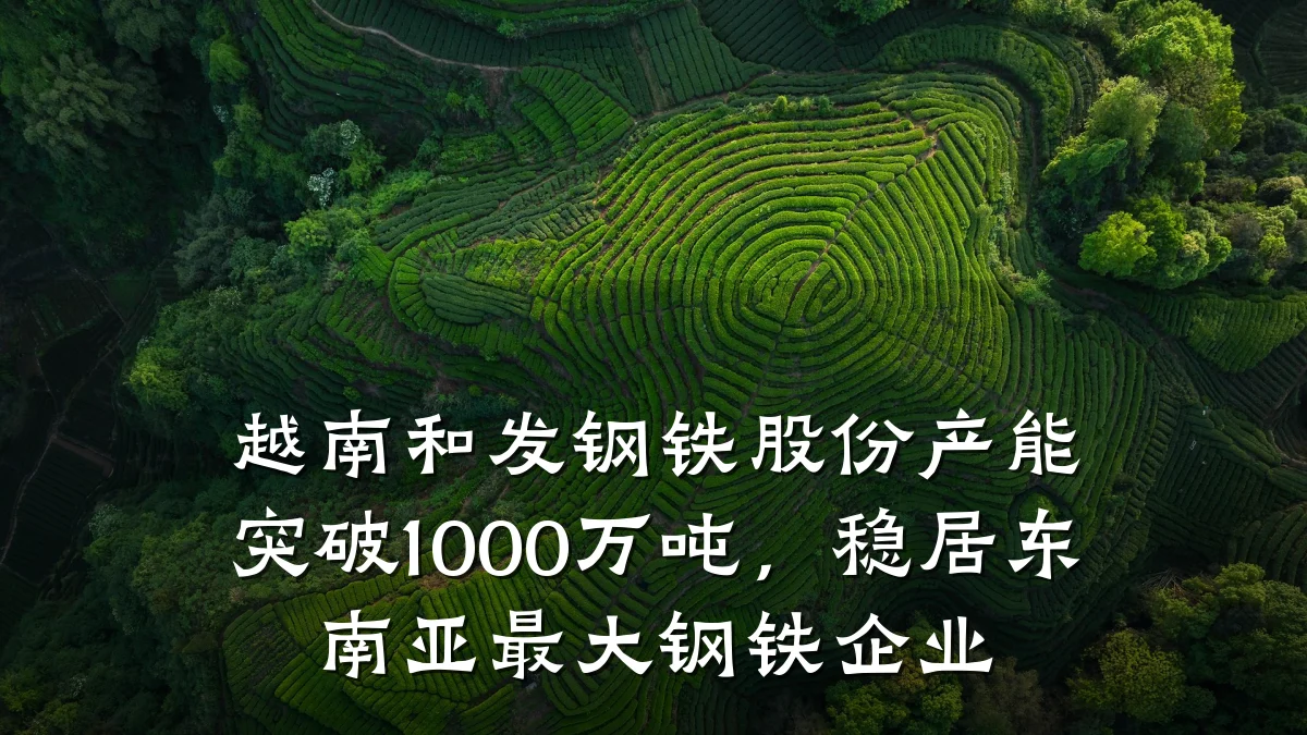 越南和发钢铁股份产能突破1000万吨，稳居东南亚最大钢铁企业