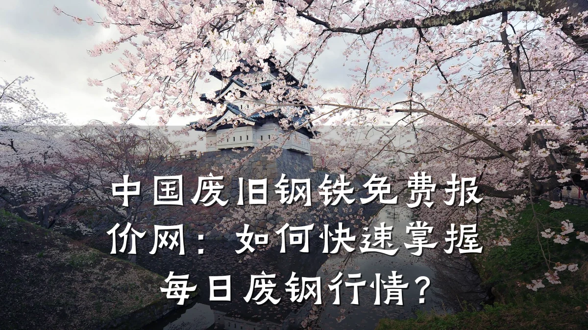 中国废旧钢铁免费报价网：如何快速掌握每日废钢行情？