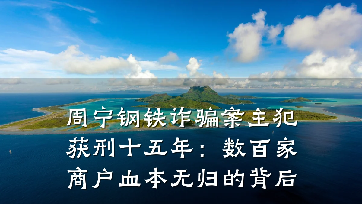 周宁钢铁诈骗案主犯获刑十五年：数百家商户血本无归的背后