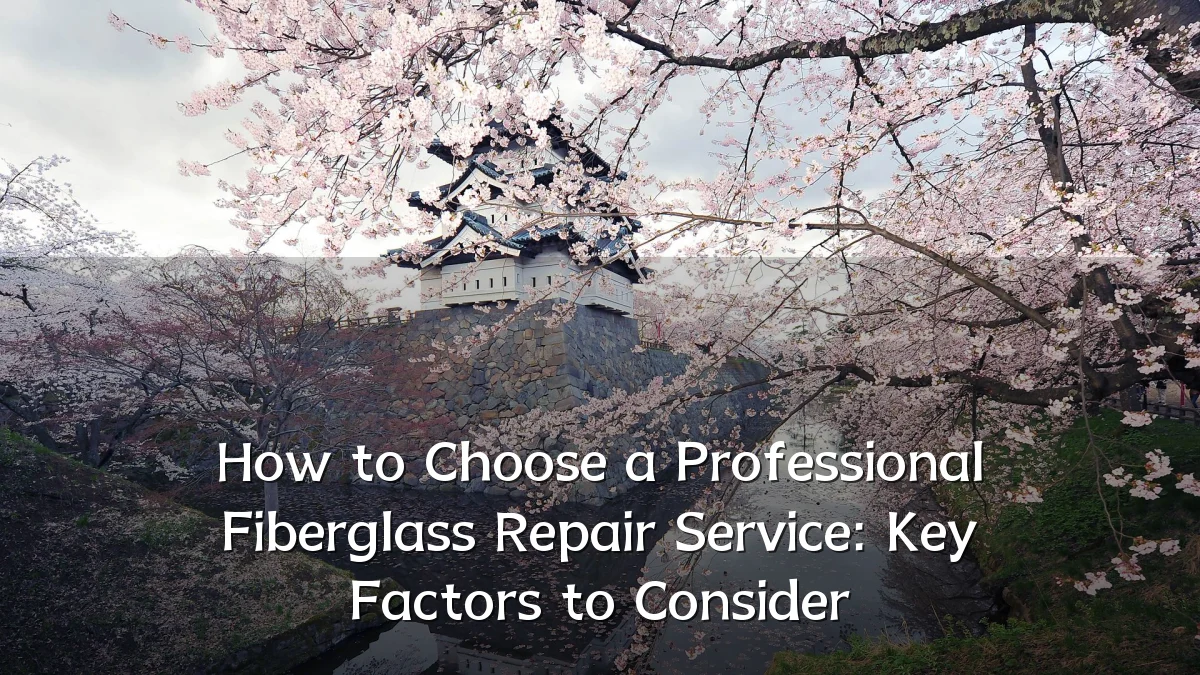 How to Choose a Professional Fiberglass Repair Service: Key Factors to Consider