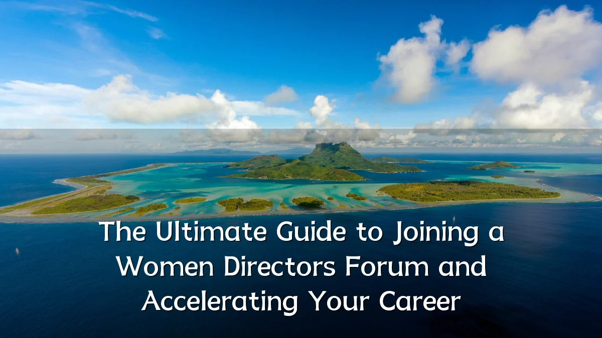 The Ultimate Guide to Joining a Women Directors Forum and Accelerating Your Career