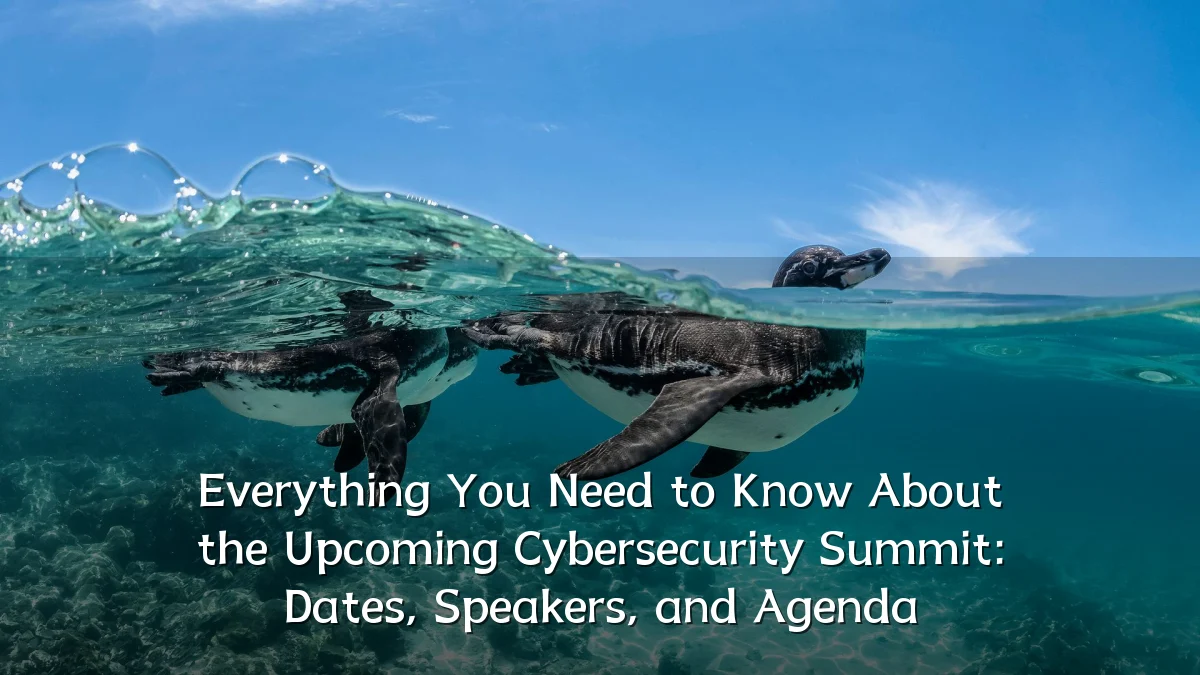 Everything You Need to Know About the Upcoming Cybersecurity Summit: Dates, Speakers, and Agenda