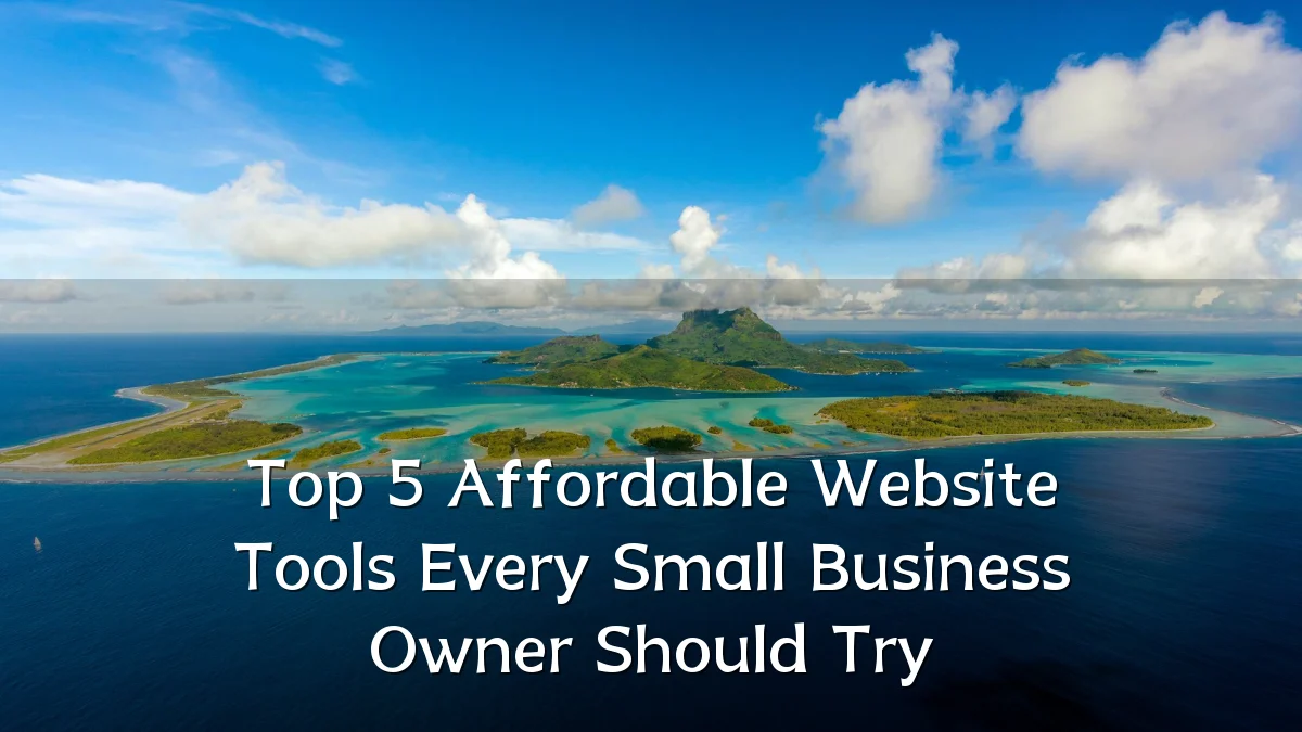 Top 5 Affordable Website Tools Every Small Business Owner Should Try