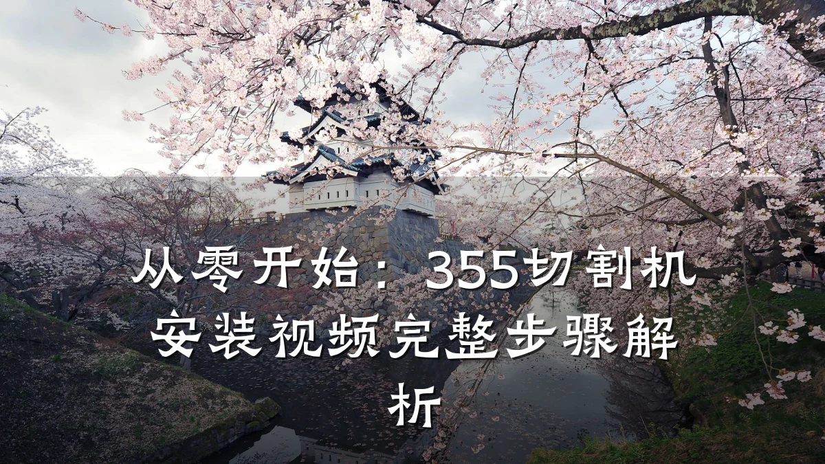 从零开始：355切割机安装视频完整步骤解析