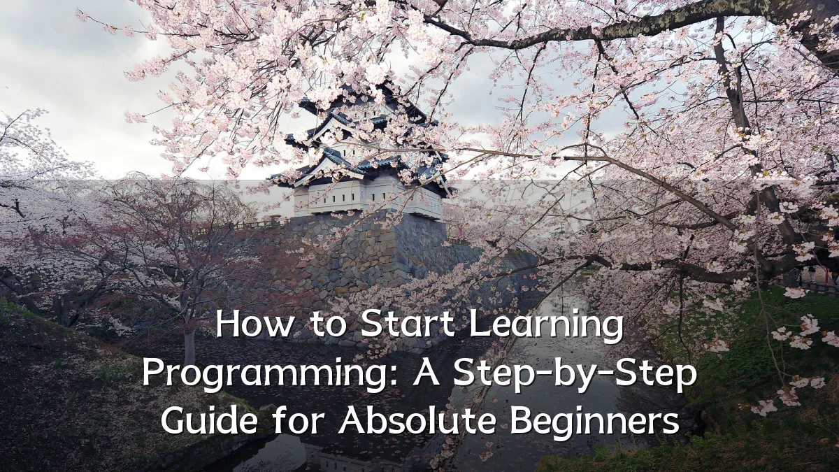 How to Start Learning Programming: A Step-by-Step Guide for Absolute Beginners