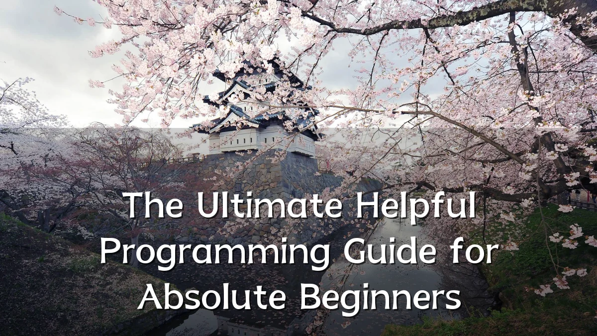 The Ultimate Helpful Programming Guide for Absolute Beginners