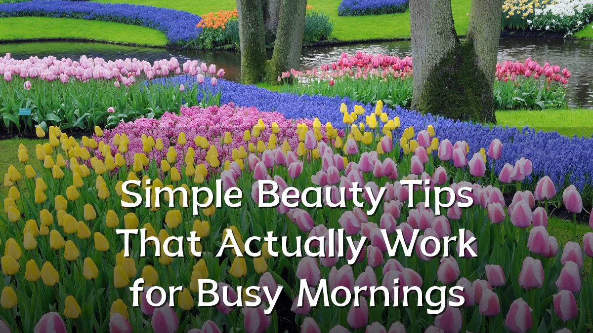 Simple Beauty Tips That Actually Work for Busy Mornings